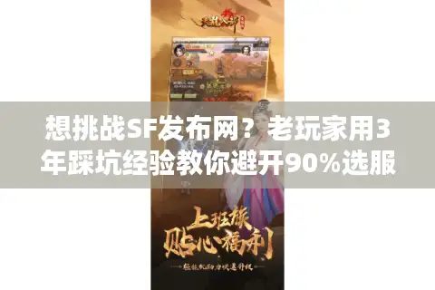 想挑战SF发布网?老玩家用3年踩坑经验教你避开90%选服雷区 想挑战SF发布网?老玩家用3年踩坑经验教你避开90%选服雷区