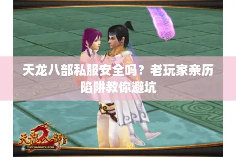 天龙八部私服安全吗？老玩家亲历陷阱教你避坑
