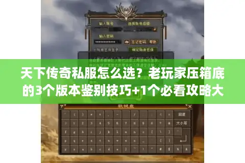 天下传奇私服怎么选？老玩家压箱底的3个版本鉴别技巧+1个必看攻略大坑