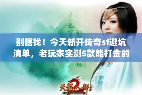 别瞎找！今天新开传奇sf避坑清单，老玩家实测5款能打金的版本