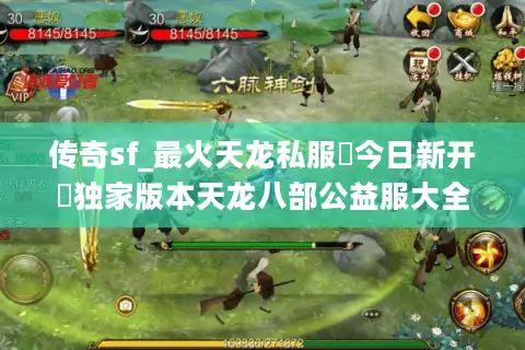 传奇sf_最火天龙私服▶今日新开◀独家版本天龙八部公益服大全