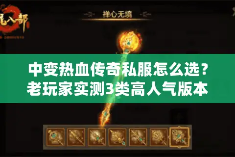 中变热血传奇私服怎么选?老玩家实测3类高人气版本,避坑率90%+ 中变热血传奇私服怎么选?老玩家实测3类高人气版本,避坑率90%+