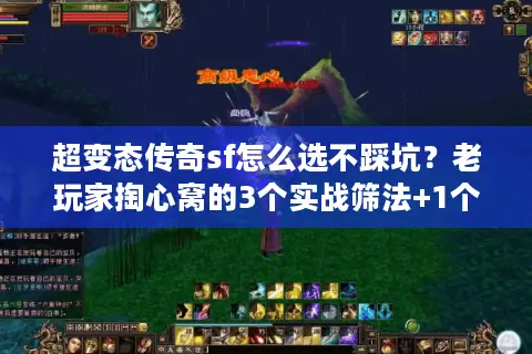 超变态传奇sf怎么选不踩坑？老玩家掏心窝的3个实战筛法+1个必玩版本
