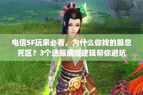 电信SF玩家必看,为什么你找的服总死区?3个选服底层逻辑帮你避坑 电信SF玩家必看,为什么你找的服总死区?3个选服底层逻辑帮你避坑