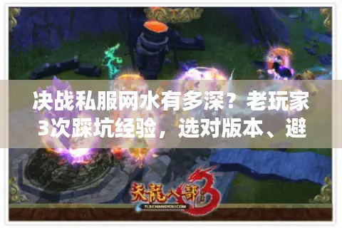 决战私服网水有多深？老玩家3次踩坑经验，选对版本、避坑攻略就看这篇