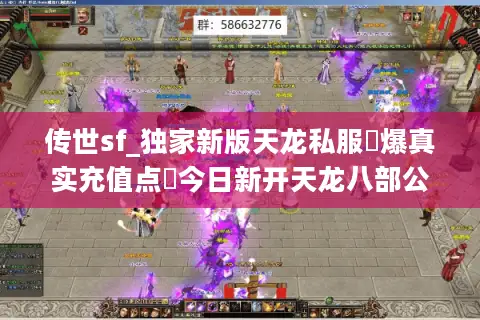 传世sf_独家新版天龙私服▷爆真实充值点◁今日新开天龙八部公益服推荐 传世sf_独家新版天龙私服▷爆真实充值点◁今日新开天龙八部公益服推荐