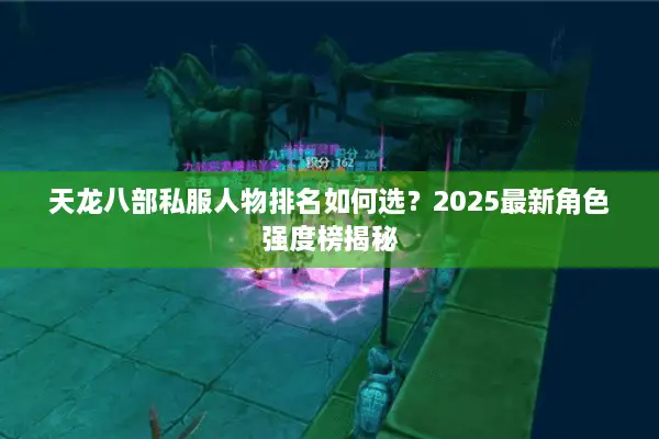 天龙八部私服人物排名如何选？2025最新角色强度榜揭秘