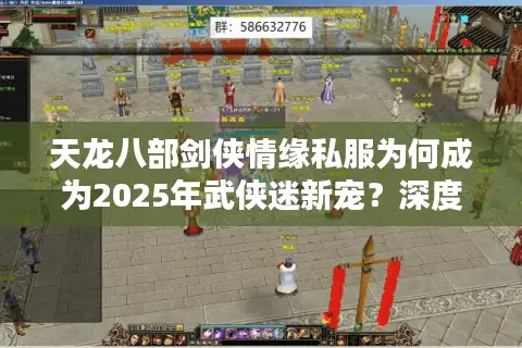 天龙八部剑侠情缘私服为何成为2025年武侠迷新宠？深度测评与避坑指南