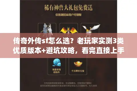 传奇外传sf怎么选？老玩家实测3类优质版本+避坑攻略，看完直接上手