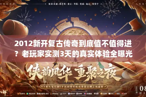 2012新开复古传奇到底值不值得进？老玩家实测3天的真实体验全曝光