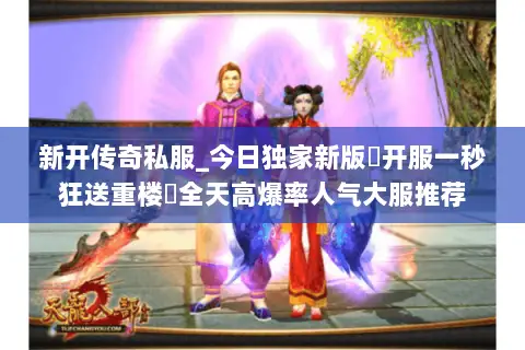 新开传奇私服_今日独家新版▷开服一秒狂送重楼◁全天高爆率人气大服推荐