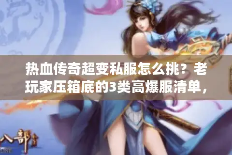 热血传奇超变私服怎么挑?老玩家压箱底的3类高爆服清单,踩过坑才敢说 热血传奇超变私服怎么挑?老玩家压箱底的3类高爆服清单,踩过坑才敢说