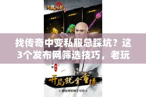 找传奇中变私服总踩坑?这3个发布网筛选技巧,老玩家压箱底的干货 找传奇中变私服总踩坑?这3个发布网筛选技巧,老玩家压箱底的干货