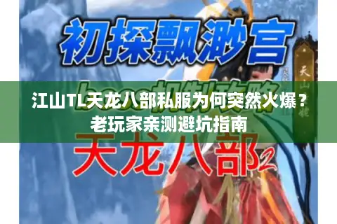 江山TL天龙八部私服为何突然火爆？老玩家亲测避坑指南