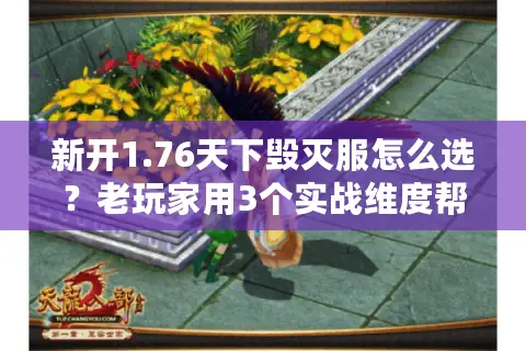 新开1.76天下毁灭服怎么选？老玩家用3个实战维度帮你避坑