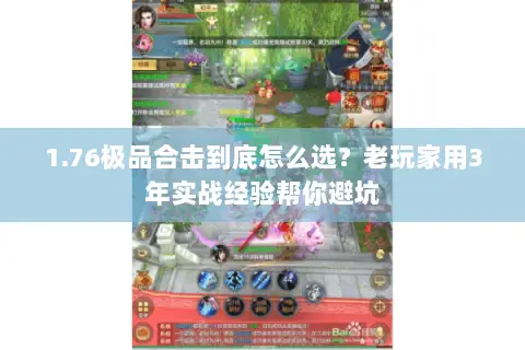1.76极品合击到底怎么选？老玩家用3年实战经验帮你避坑