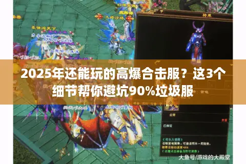 2025年还能玩的高爆合击服?这3个细节帮你避坑90%垃圾服 2025年还能玩的高爆合击服?这3个细节帮你避坑90%垃圾服