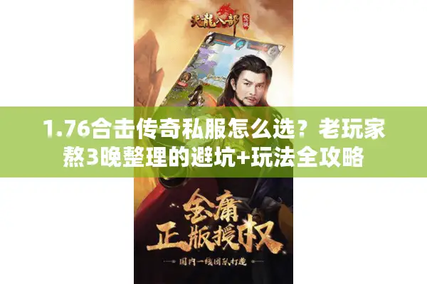 1.76合击传奇私服怎么选？老玩家熬3晚整理的避坑+玩法全攻略