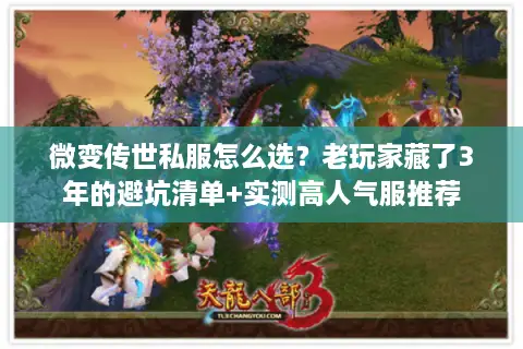 微变传世私服怎么选?老玩家藏了3年的避坑清单+实测高人气服推荐 微变传世私服怎么选?老玩家藏了3年的避坑清单+实测高人气服推荐