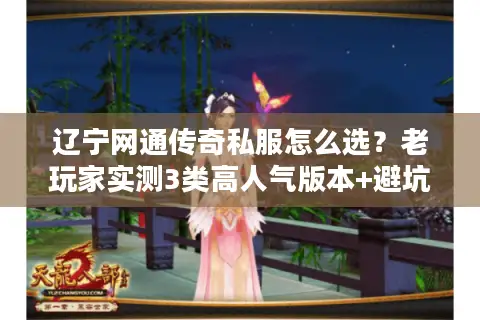 辽宁网通传奇私服怎么选？老玩家实测3类高人气版本+避坑清单