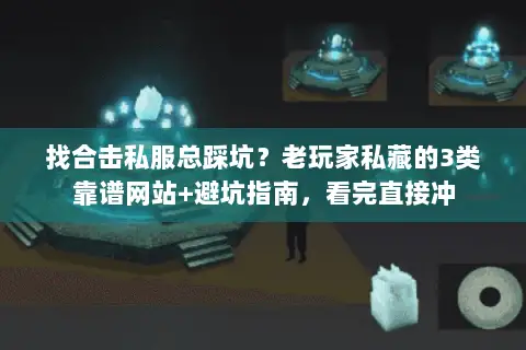 找合击私服总踩坑?老玩家私藏的3类靠谱网站+避坑指南,看完直接冲 找合击私服总踩坑?老玩家私藏的3类靠谱网站+避坑指南,看完直接冲