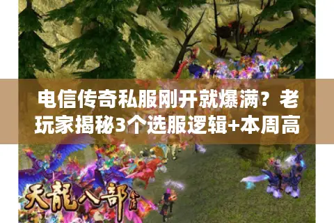 电信传奇私服刚开就爆满？老玩家揭秘3个选服逻辑+本周高人气版本清单