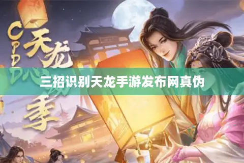 三招识别天龙手游发布网真伪