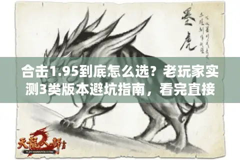 合击1.95到底怎么选？老玩家实测3类版本避坑指南，看完直接开玩