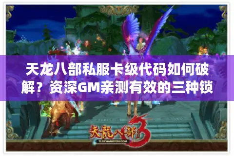 天龙八部私服卡级代码如何破解？资深GM亲测有效的三种锁级方案