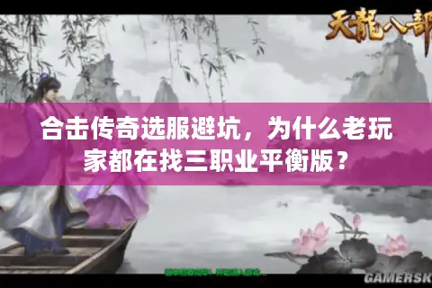 合击传奇选服避坑，为什么老玩家都在找三职业平衡版？