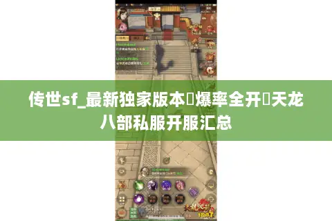 传世sf_最新独家版本▷爆率全开◁天龙八部私服开服汇总