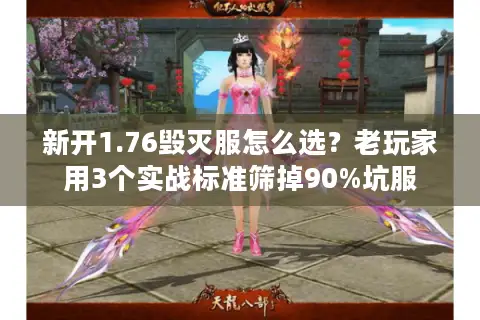 新开1.76毁灭服怎么选？老玩家用3个实战标准筛掉90%坑服