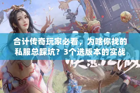 合计传奇玩家必看，为啥你找的私服总踩坑？3个选版本的实战技巧直接用