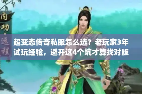 超变态传奇私服怎么选？老玩家3年试玩经验，避开这4个坑才算找对版