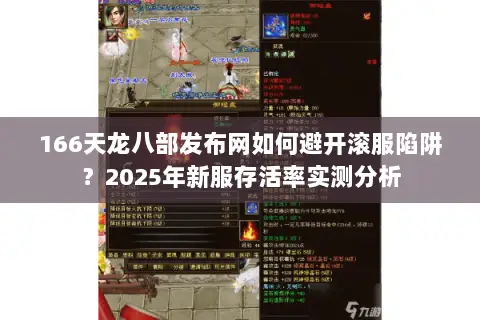 166天龙八部发布网如何避开滚服陷阱？2025年新服存活率实测分析