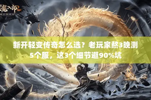 新开轻变传奇怎么选？老玩家熬3晚测5个服，这3个细节避90%坑