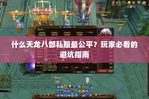 什么天龙八部私服最公平?玩家必看的避坑指南 什么天龙八部私服最公平?玩家必看的避坑指南