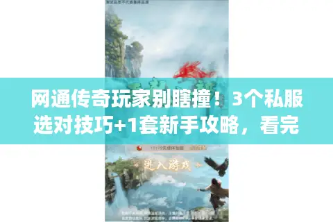 网通传奇玩家别瞎撞！3个私服选对技巧+1套新手攻略，看完直接上手