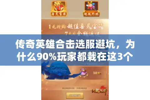 传奇英雄合击选服避坑，为什么90%玩家都栽在这3个版本陷阱里？
