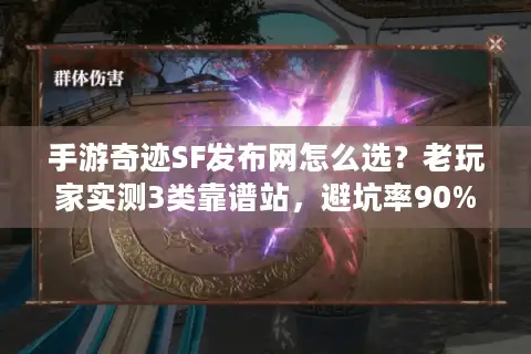 手游奇迹SF发布网怎么选？老玩家实测3类靠谱站，避坑率90%+