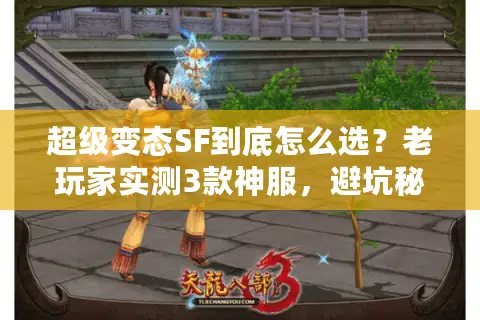 超级变态SF到底怎么选？老玩家实测3款神服，避坑秘诀全在这