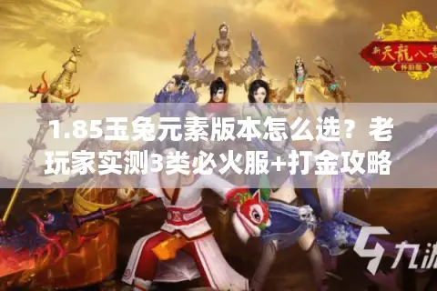 1.85玉兔元素版本怎么选？老玩家实测3类必火服+打金攻略