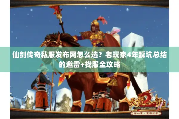 仙剑传奇私服发布网怎么选?老玩家4年踩坑总结的避雷+找服全攻略 仙剑传奇私服发布网怎么选?老玩家4年踩坑总结的避雷+找服全攻略