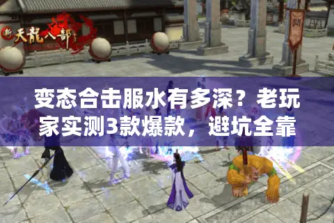 变态合击服水有多深？老玩家实测3款爆款，避坑全靠这3个门道