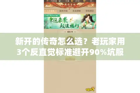 新开的传奇怎么选？老玩家用3个反直觉标准避开90%坑服