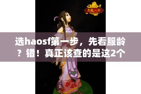 选haosf第一步，先看服龄？错！真正该查的是这2个隐藏指标