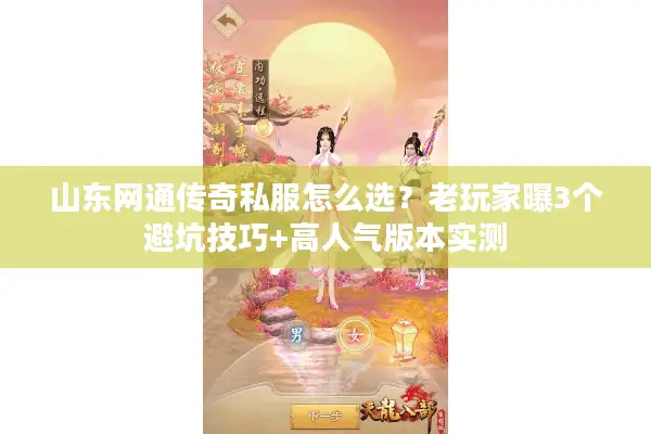 山东网通传奇私服怎么选？老玩家曝3个避坑技巧+高人气版本实测
