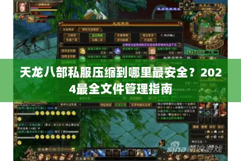 天龙八部私服压缩到哪里最安全?2024最全文件管理指南 天龙八部私服压缩到哪里最安全?2024最全文件管理指南