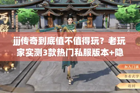 jjj传奇到底值不值得玩？老玩家实测3款热门私服版本+隐藏攻略全曝光
