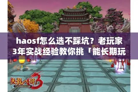 haosf怎么选不踩坑？老玩家3年实战经验教你挑「能长期玩」的私服